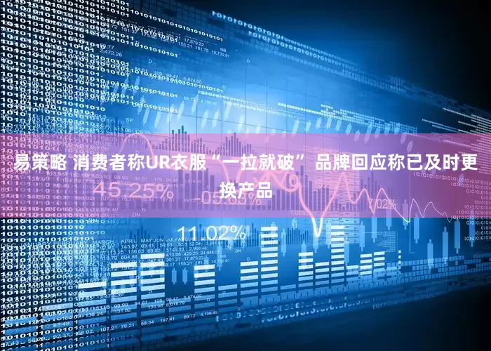 易策略 消费者称UR衣服“一拉就破” 品牌回应称已及时更换产品