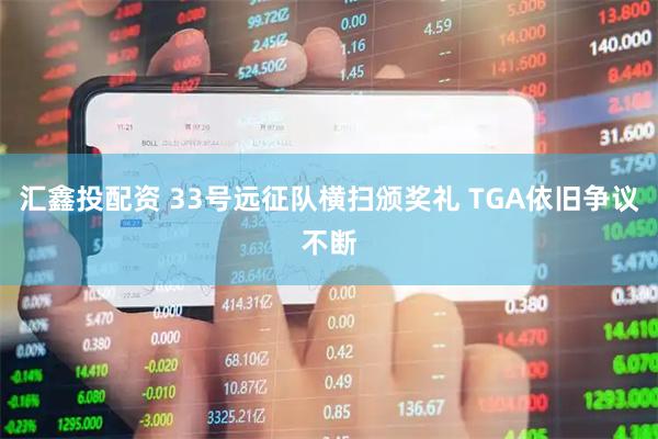汇鑫投配资 33号远征队横扫颁奖礼 TGA依旧争议不断